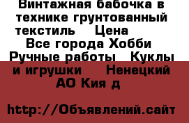 Винтажная бабочка в технике грунтованный текстиль. › Цена ­ 500 - Все города Хобби. Ручные работы » Куклы и игрушки   . Ненецкий АО,Кия д.